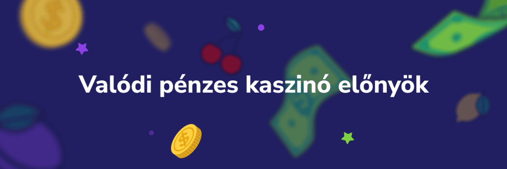 Valódi pénzes kaszinó előnyök