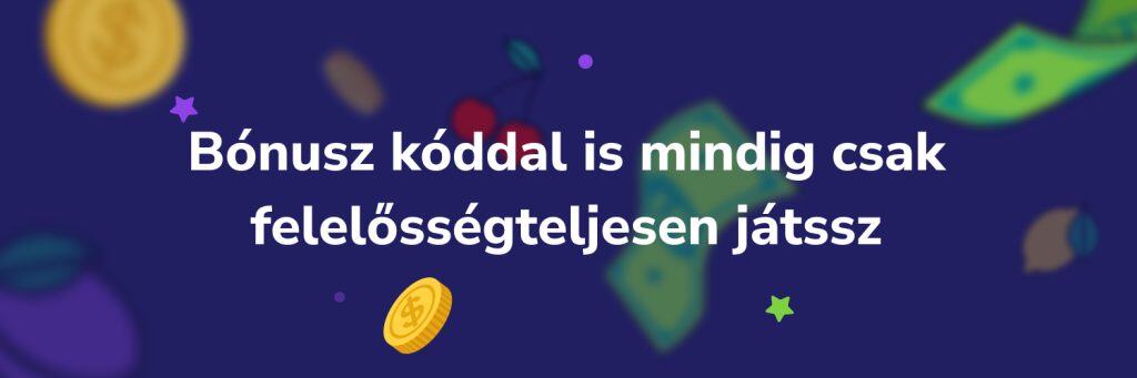 Bónusz kóddal is mindig csak felelősségteljesen játssz